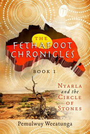 The Fethafoot Chronicles Nyarla and The Circle of Stones【電子書籍】[ Pemulwuy Weeatunga ]