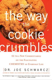 That's the Way the Cookie Crumbles 62 All-New Commentaries on the Fascinating Chemistry of Everyday Life【電子書籍】[ Dr. Joe Schwarcz ]