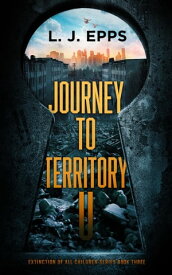 Journey To Territory U (Extinction Of All Children Series Book 3)【電子書籍】[ L.J. Epps ]