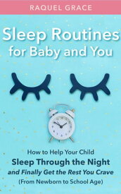 Sleep Routines for Baby and You: How to Help Your Child Sleep Through the Night and Finally Get the Rest You Crave (From Newborn to School Age)【電子書籍】[ Raquel Grace ]