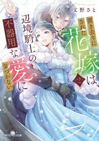 置き去りにされた花嫁は、辺境騎士の不器用な愛に気づかない2【電子特典付き】【電子書籍】[ 文野　さと ]