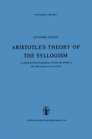Aristotle’s Theory of the Syllogism A Logico-Philological Study of Book A of the Prior Analytics【電子書籍】[ G. Patzig ]