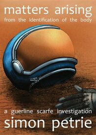 Matters Arising from the Identification of the Body a Guerline Scarfe investigation【電子書籍】[ Simon Petrie ]