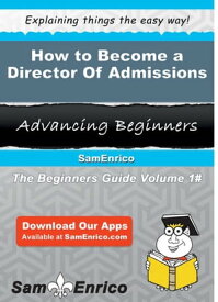 How to Become a Director Of Admissions How to Become a Director Of Admissions【電子書籍】[ Esteban Lyman ]