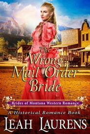 The Wrong Mail Order Bride (#12, Brides of Montana Western Romance) (A Historical Romance Book) Brides of Montana Western Romance, #12【電子書籍】[ Leah Laurens ]