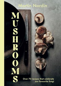 Mushrooms Over 70 Recipes That Celebrate Our Favourite Fungi【電子書籍】[ Martin Nordin ]