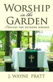 Worship in the Garden Services for Outdoor Worship【電子書籍】[ J. Wayne Pratt ]