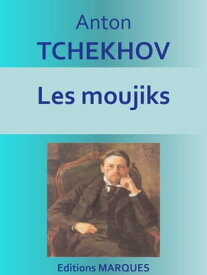 Les moujiks Texte int?gral【電子書籍】[ Anton TCHEKHOV ]