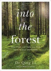 Into the Forest How Trees Can Help You Find Health and Happiness【電子書籍】[ Dr Qing Li ]