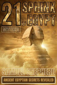 21 Sphinx of Egypt Mysteries Ancient Egyptian Secrets Revealed【電子書籍】[ Samuel Shepherd ]
