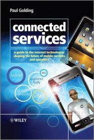 Connected Services A Guide to the Internet Technologies Shaping the Future of Mobile Services and Operators【電子書籍】[ Paul Golding ]