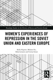 Women's Experiences of Repression in the Soviet Union and Eastern Europe【電子書籍】[ Kelly Hignett ]