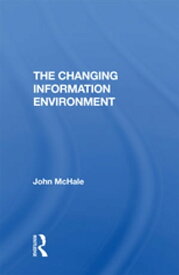 The Changing Information Environment【電子書籍】[ John McHale ]