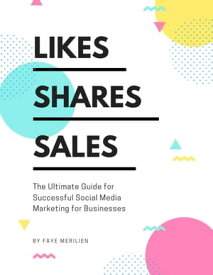 Likes, Shares, Sales The Ultimate Guide for Successful Social Media Marketing for Business【電子書籍】[ Sheneka Merilien ]