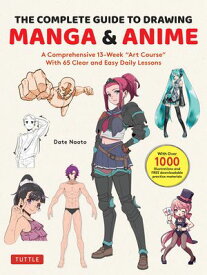 Complete Guide to Drawing Manga & Anime A Comprehensive 13-Week "Art Course" with 65 Clear and Easy Daily Lessons【電子書籍】[ Date Naoto ]