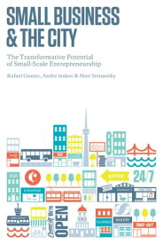 Small Business and the City The Transformative Potential of Small Scale Entrepreneurship【電子書籍】[ Rafael Gomez ]