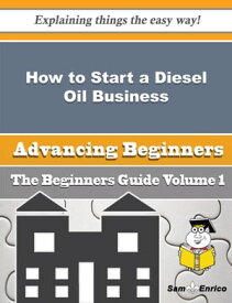 How to Start a Diesel Oil Business (Beginners Guide) How to Start a Diesel Oil Business (Beginners Guide)【電子書籍】[ Dierdre Spears ]