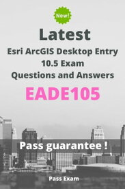 Latest Esri ArcGIS Desktop Entry 10.5 Exam EADE105 Questions and Answers【電子書籍】[ Pass Exam ]