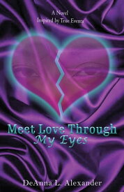 Meet Love Through My Eyes A Novel Inspired by True Events【電子書籍】[ DeAnna L. Alexander ]