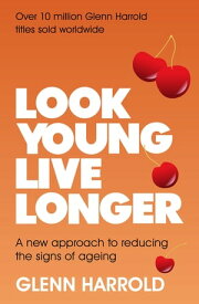 Look Young, Live Longer A new approach to reducing the signs of ageing【電子書籍】[ Glenn Harrold ]
