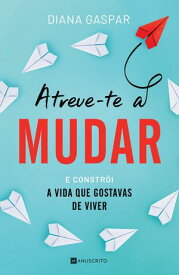 Atreve-te a Mudar E constr?i a vida que gostavas de ter【電子書籍】[ Diana Gaspar ]