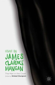 Essays on James Clarence Mangan The Man in the Cloak【電子書籍】
