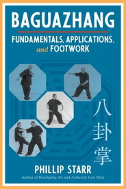 Baguazhang Fundamentals, Applications, and Footwork【電子書籍】[ Phillip Starr ]