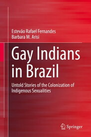 Gay Indians in Brazil Untold Stories of the Colonization of Indigenous Sexualities【電子書籍】[ Estev?o Rafael Fernandes ]
