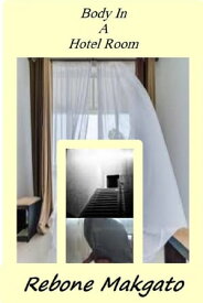Body In A Hotel Room【電子書籍】[ Rebone Makgato ]