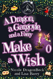 A Dragon, a Gargoyle, and a Faery Make a Wish Urban Fantasy meets Cozy Mystery【電子書籍】[ Lisa Barry ]