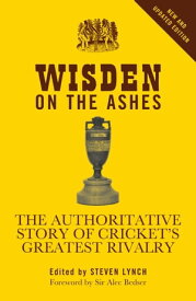 Wisden on the Ashes The Authoritative Story of Cricket's Greatest Rivalry【電子書籍】[ Mr Steven Lynch ]