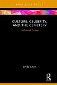 Culture, Celebrity, and the Cemetery Hollywood Forever【電子書籍】[ Linda Levitt ]
