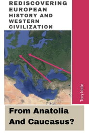 Rediscovering European History And Western Civilization: From Anatolia And Caucasus?【電子書籍】[ Terry Nettle ]