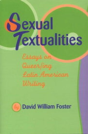 Sexual Textualities Essays on Queer/ing Latin American Writing【電子書籍】[ David William Foster ]