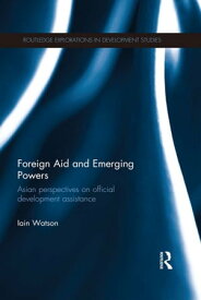 Foreign Aid and Emerging Powers Asian Perspectives on Official Development Assistance【電子書籍】[ Iain Watson ]