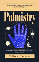 Palmistry: Understanding Hand Lines, Mounts, and Symbols for Insight (A Beginner’s Guide to Reading Hands, Lines, Shapes, and Life Patterns)