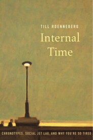 Internal Time Chronotypes, Social Jet Lag, and Why You're So Tired【電子書籍】[ Till Roenneberg ]
