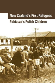 New Zealand's First Refugees: Pahiatua's Polish Children【電子書籍】[ Adam Manterys ]