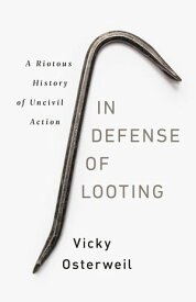 In Defense of Looting A Riotous History of Uncivil Action【電子書籍】[ Vicky Osterweil ]