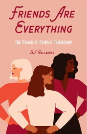 Friends Are Everything The Power of Female Friendship【電子書籍】[ BJ Gallagher ]