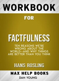 Workbook for Factfulness: Ten Reasons We're Wrong About the World-- and Why Things Are Better Than You Think (Max-Help Books)【電子書籍】[ Dan Young ]