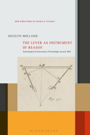 The Lever as Instrument of Reason Technological Constructions of Knowledge around 1800【電子書籍】[ Prof Jocelyn Holland ]