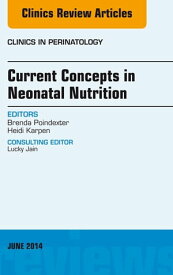 Concepts in Neonatal Nutrition, An Issue of Clinics in Perinatology,【電子書籍】[ Brenda Poindexter ]