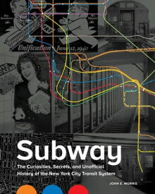 Subway The Curiosities, Secrets, and Unofficial History of the New York City Transit System【電子書籍】[ John E. Morris ]