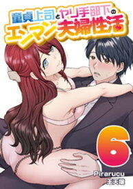 童貞上司とヤリ手部下のエンマン夫婦性活　連載版（6）【電子書籍】[ Pirarucu ]