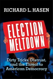 Election Meltdown Dirty Tricks, Distrust, and the Threat to American Democracy【電子書籍】[ Richard L. Hasen ]
