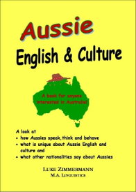 Aussie English & Culture A look at what is unique about Aussie English & culture【電子書籍】[ Luke Zimmermann ]