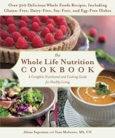The Whole Life Nutrition Cookbook Over 300 Delicious Whole Foods Recipes, Including Gluten-Free, Dairy-Free, Soy-Free, and Egg-Free Dishes【電子書籍】[ Tom Malterre ]