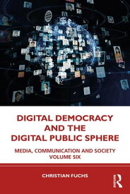 Digital Democracy and the Digital Public Sphere Media, Communication and Society Volume Six【電子書籍】[ Christian Fuchs ]
