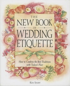 The New Book of Wedding Etiquette How to Combine the Best Traditions with Today's Flair【電子書籍】[ Kim Shaw ]